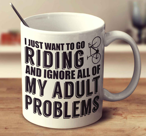 I Just Want To Go Riding And Ignore All Of My Adult Problems   Bike