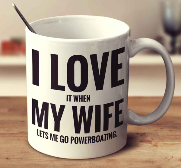 I Love It When My Wife Lets Me Go Powerboating