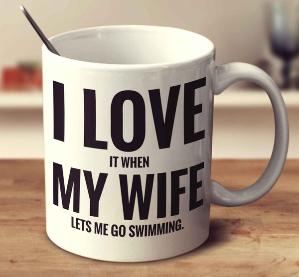 I Love It When My Wife Lets Me Go Swimming