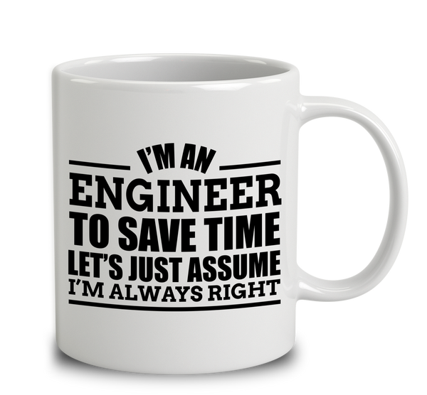 I'm An Engineer To Save Time Let's Just Assume I'm Always Right