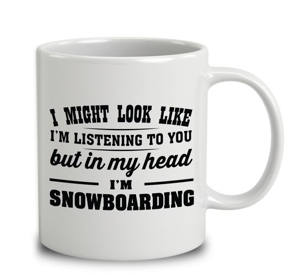 I Might Look Like I'm Listening To You, But In My Head I'm Snowboarding