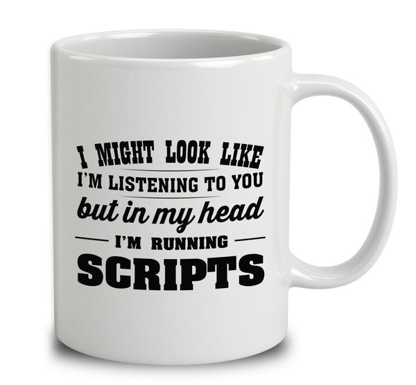 I Might Look Like I'm Listening But In My Head I'm Running Scripts