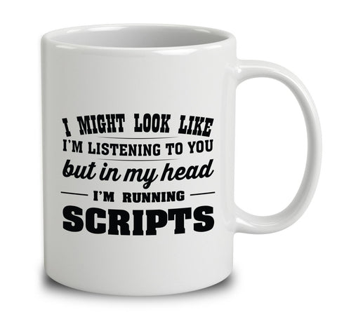 I Might Look Like I'm Listening But In My Head I'm Running Scripts