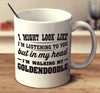 I Might Look Like I'm Listening To You, But In My Head I'm Walking My Goldendoodle