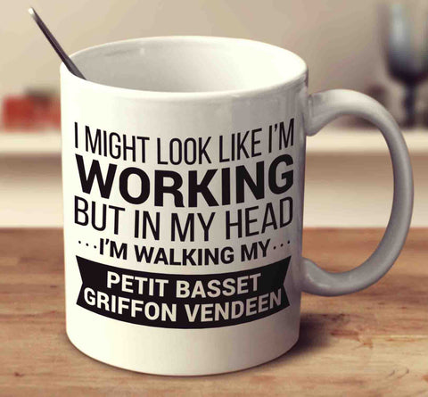 I Might Look Like I'm Working But In My Head I'm Walking My Petit Basset Griffon Vendeen