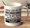 I Might Look Like I'm Working But In My Head I'm Walking My Scottish Skye Terrier