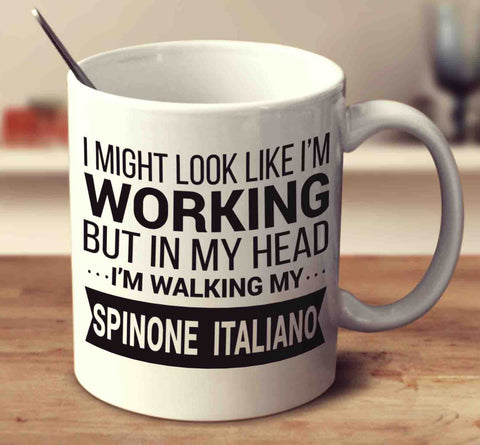 I Might Look Like I'm Working But In My Head I'm Walking My Spinone Italiano
