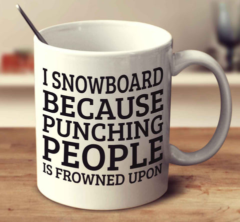 I Snowboard Because Punching People Is Frowned Upon