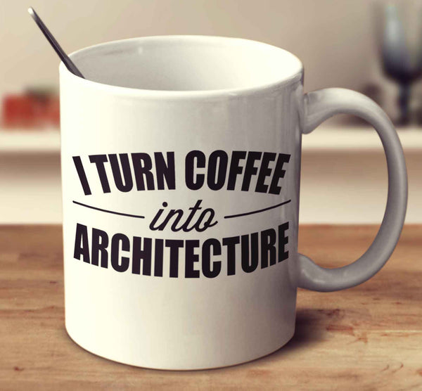 I Turn Coffee Into Architecture