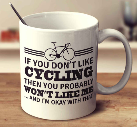 If You Don't Like Cycling Then You Probably Won't Like Me And I'm Okay With That