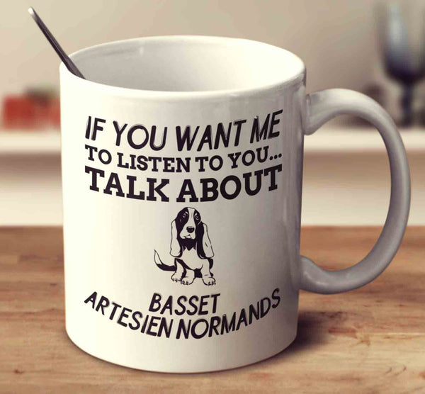 If You Want Me To Listen To You Talk About Basset Artesien Normands