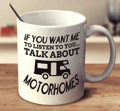 If You Want Me To Listen To You Talk About Motorhomes