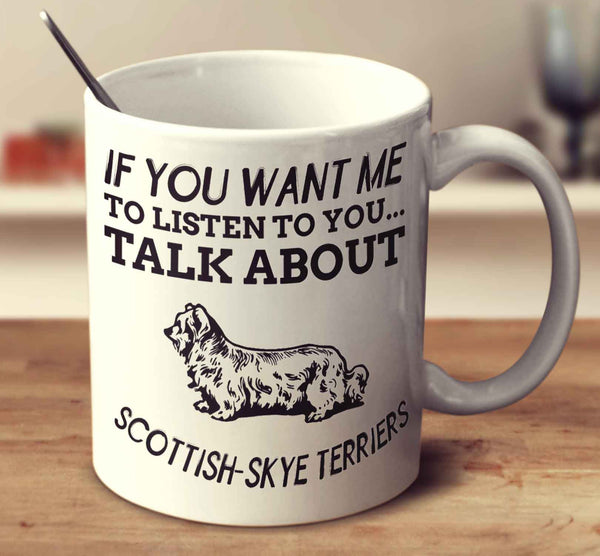 If You Want Me To Listen To You Talk About Scottish Skye Terriers