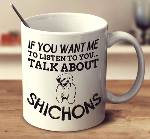 If You Want Me To Listen To You Talk About Shichons