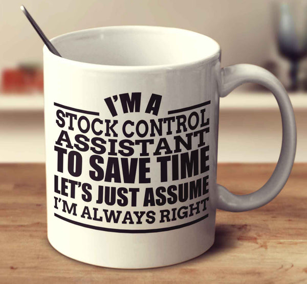 I'm A Stock Control Assistant To Save Time Let's Just Assume I'm Always Right