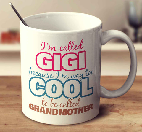I'm Called Gigi Because I'm Way Too Cool To Be Called Grandmother