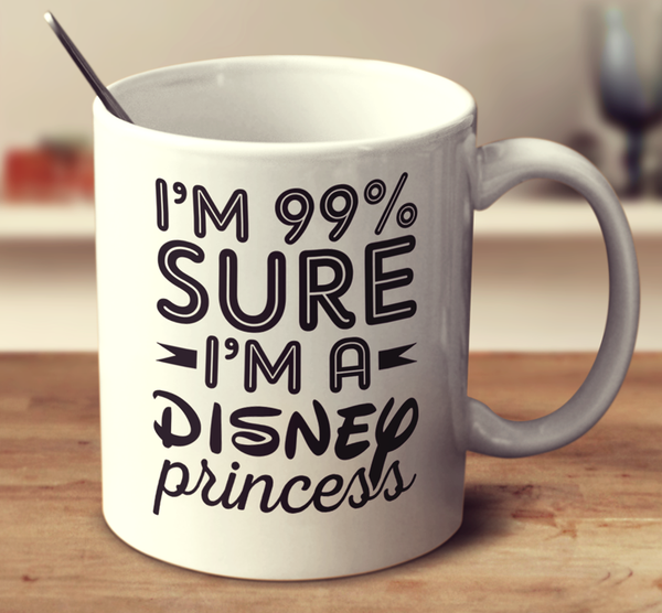 I'm 99% Sure I'm A Disney Princess