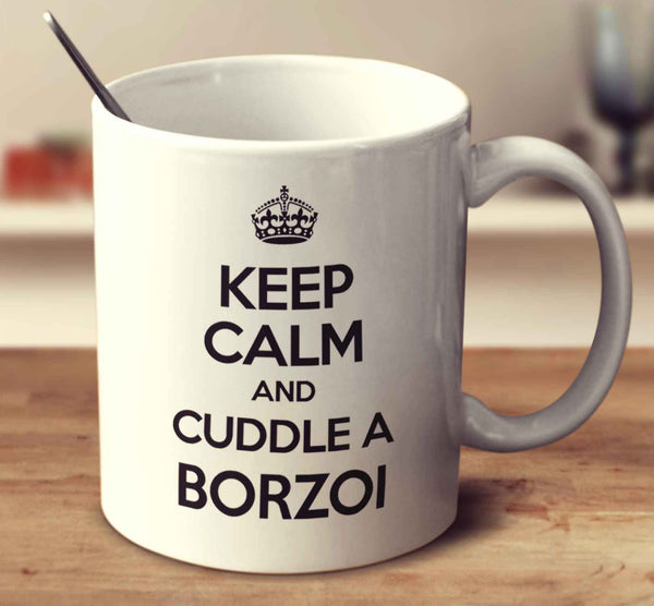Keep Calm And Cuddle A Borzoi