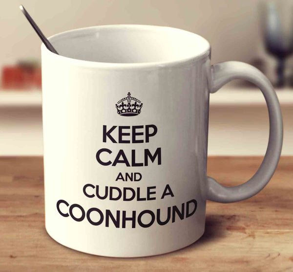 Keep Calm And Cuddle A Coonhound