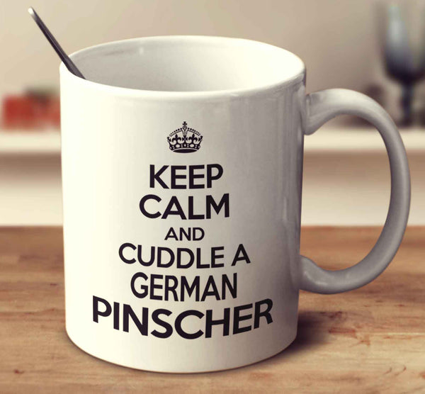 Keep Calm And Cuddle A German Pinscher