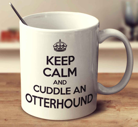 Keep Calm And Cuddle A Otterhound