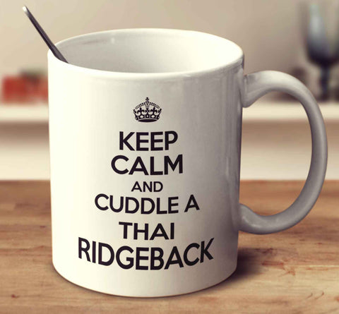 Keep Calm And Cuddle A Thai Ridgeback