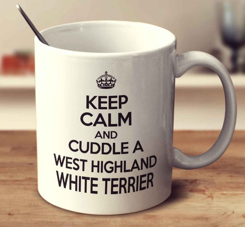 Keep Calm And Cuddle A West Highland White Terrier