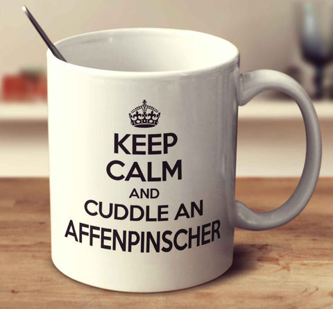 Keep Calm And Cuddle An Affenpinscher