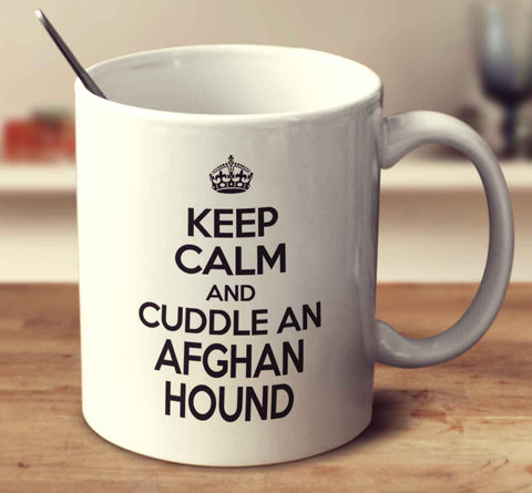 Keep Calm And Cuddle An Afghan Hound