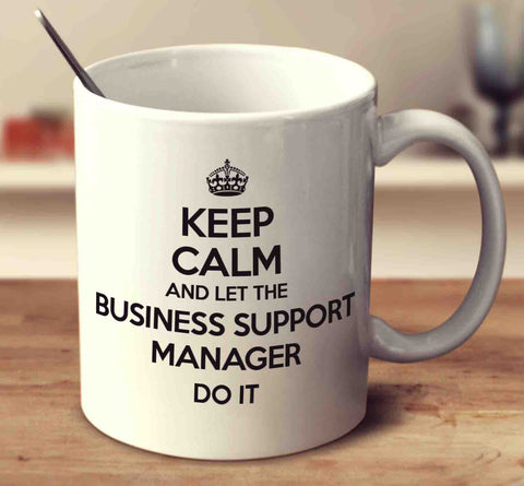 Keep Calm And Let The Business Support Manager Do It