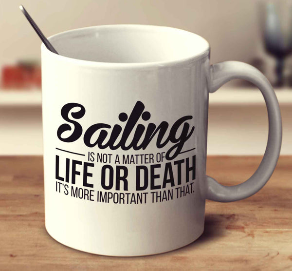 Sailing Is Not A Matter Of Life Or Death