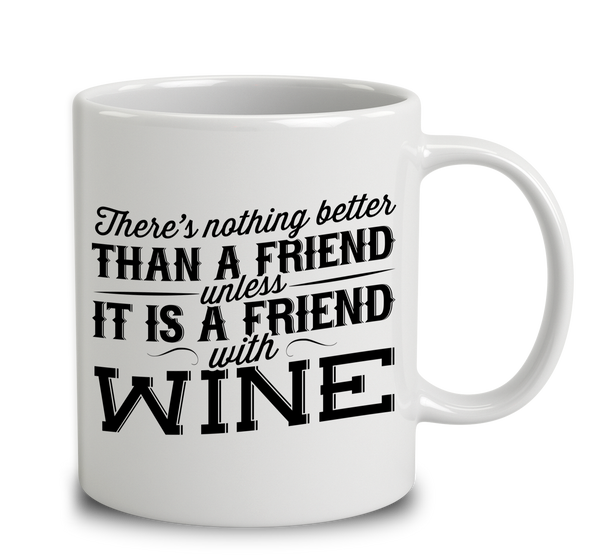 There Is Nothing Better Than A Friend, Unless It Is A Friend With Wine