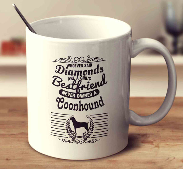 Whoever Said Diamonds Are A Girl's Bestfriend Never Owned A Coonhound