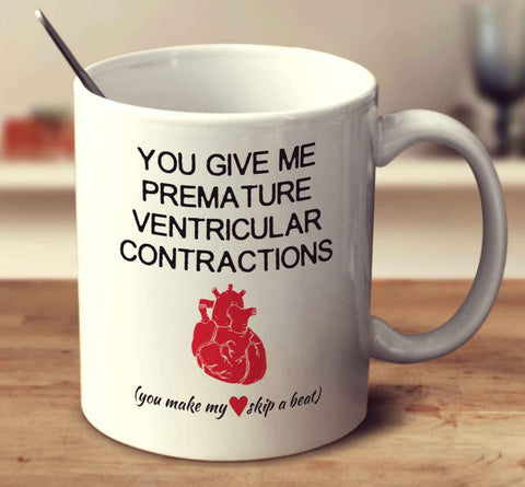 You Give Me Premature Ventricular Contractions