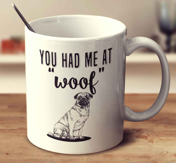 You Had Me At Woof Pug